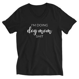 I'm doing dog mom shit Short Sleeve V-Neck T-Shirt